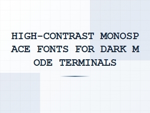 High-Contrast Monospace Fonts for Dark Mode Terminals