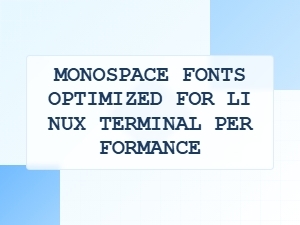Monospace Fonts Optimized for Linux Terminal Performance